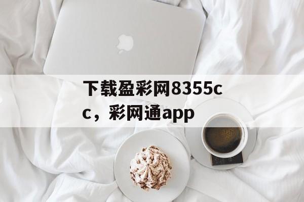 下载盈彩网8355cc，彩网通app